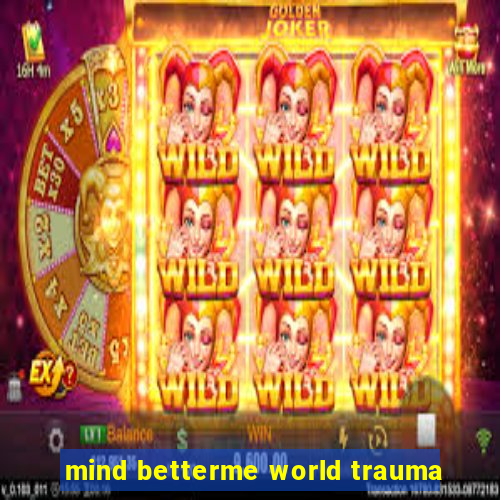 mind betterme world trauma